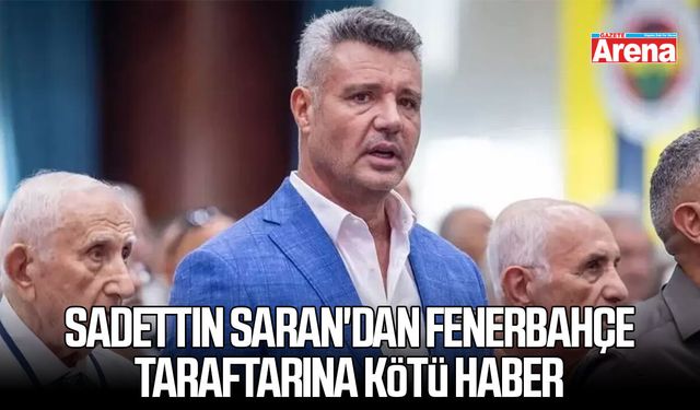 Sadettin Saran'dan Fenerbahçe taraftarına kötü haber