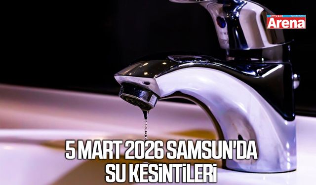 5 Mart 2026 Samsun'da su kesintileri