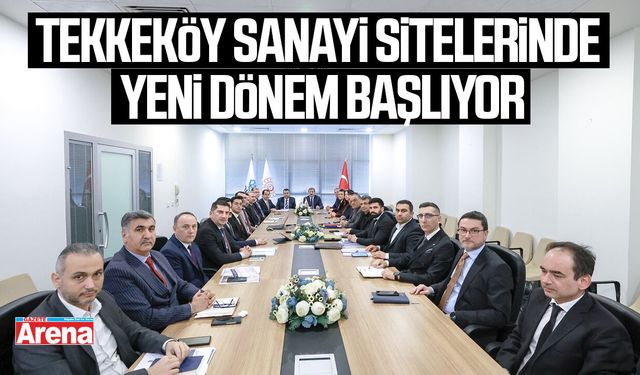 Tekkeköy sanayi sitelerinde yeni dönem başlıyor