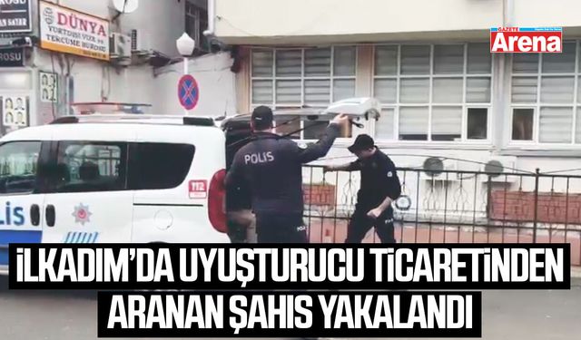 İlkadım’da uyuşturucu ticaretinden aranan şahıs yakalandı