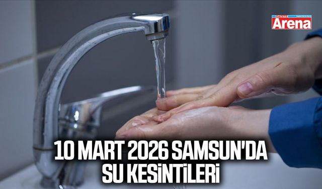 10 Mart 2026 Samsun'da su kesintileri