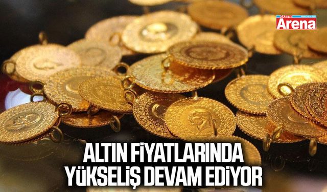 Altın fiyatlarında yükseliş devam ediyor