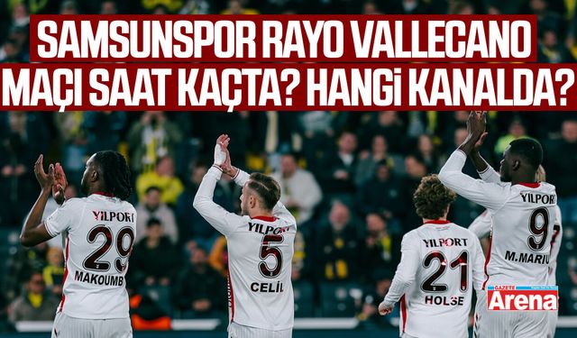 Samsunspor Rayo Vallecano maçı saat kaçta? Hangi kanalda?