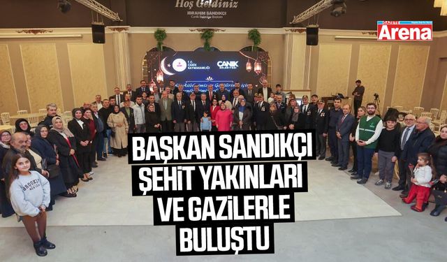 Başkan Sandıkçı şehit yakınları ve gazilerle buluştu
