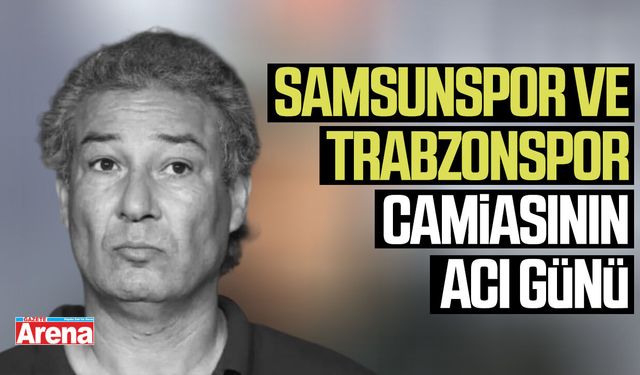 Samsunspor ve Trabzonspor camiasının acı günü