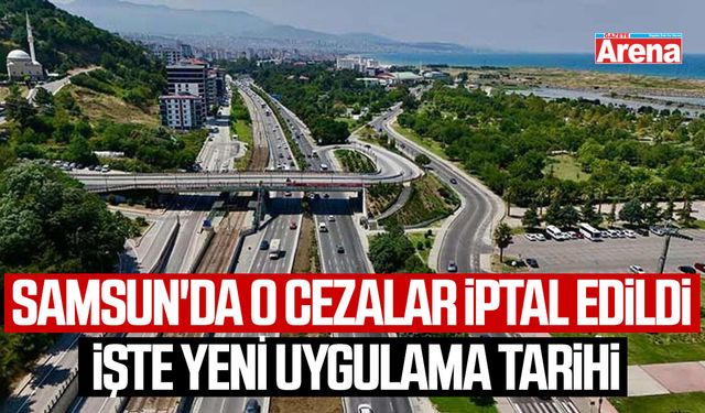 Samsun'da o cezalar iptal edildi: işte yeni uygulama tarihi