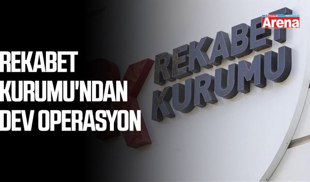 Rekabet Kurumu'ndan dev operasyon