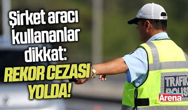 Şirket aracı kullananlar dikkat: Rekor cezası var!