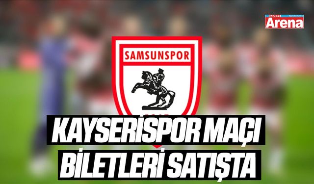 Samsunspor Kayserispor maçı biletleri satışta