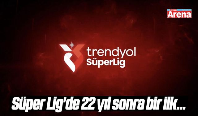 Süper Lig'de 22 yıl sonra bir ilk...