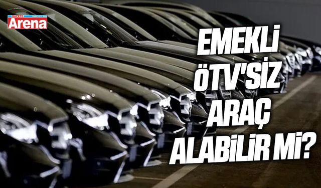 Emekliye ÖTV'siz araç alabilecek mi?