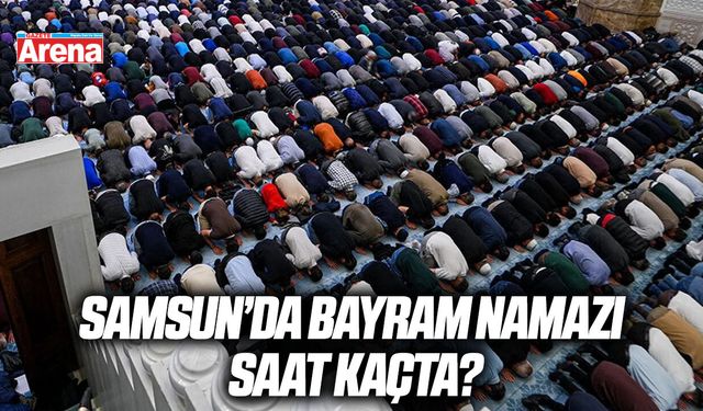 2026 Samsun Ramazan Bayramı namazı saat kaçta?
