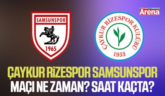 Çaykur Rizespor Samsunspor maçı ne zaman? Saat kaçta?