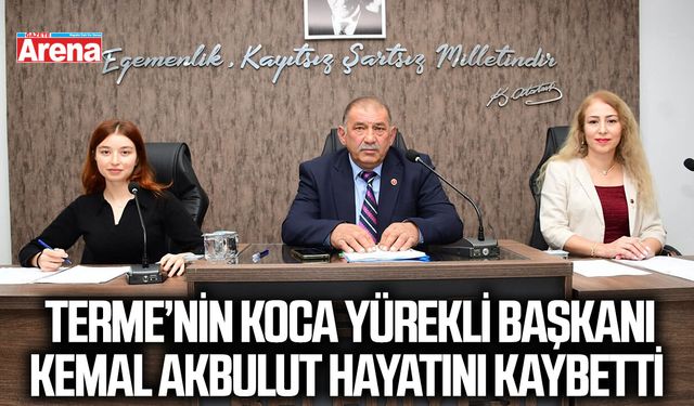 Terme’nin koca yürekli başkanı Kemal Akbulut hayatını kaybetti