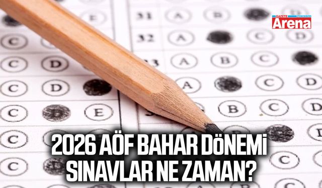 2026 AÖF bahar dönemi sınavları ne zaman?