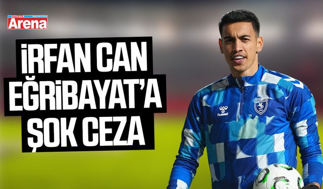 İrfan Can Eğribayat’a şok ceza