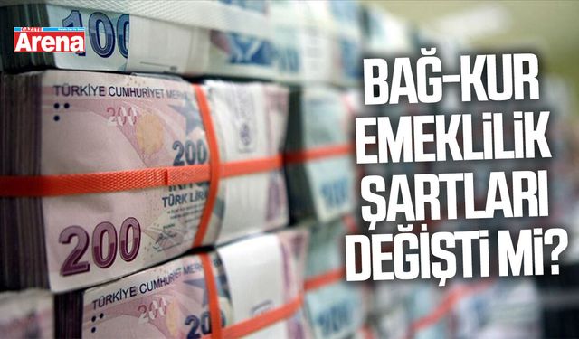 Bağ-Kur emeklilik şartları değişti mi?