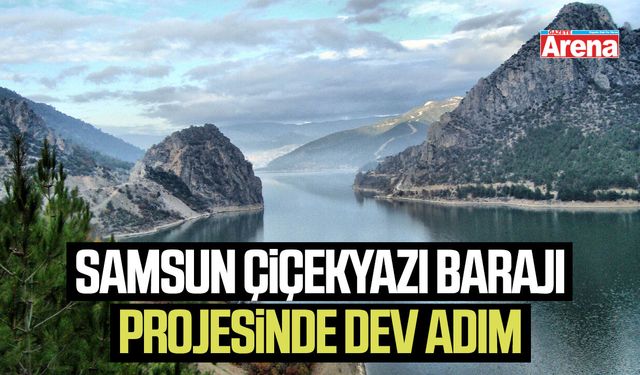 Samsun Çiçekyazı Barajı projesinde dev adım