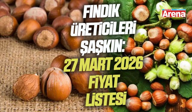Fındık üreticileri şaşkın: 27 Mart 2026 fiyat listesi
