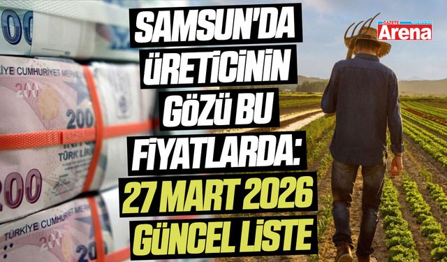 Samsun'da üreticinin gözü bu fiyatlarda