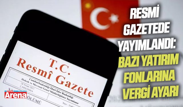 Resmi Gazetede yayımlandı: Bazı yatırım fonlarına vergi ayarı