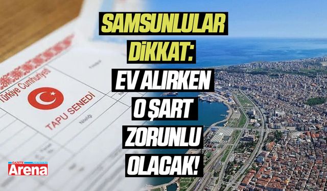Samsunlular dikkat: Tapu işlemlerinde o şart zorunlu olacak