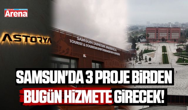 Samsun'da 3 proje birden bugün hizmete girecek!