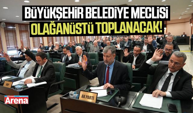 Büyükşehir Belediye Meclisi olağanüstü toplanacak!