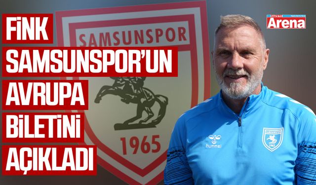 Fink Samsunspor'un Avrupa biletini açıkladı