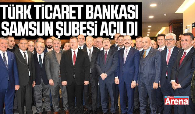 Türk Ticaret Bankası Samsun Şubesi törenle açıldı