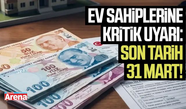 Ev sahiplerine kritik uyarı: Son tarih 31 Mart!