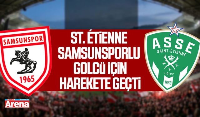 St. Étienne Samsunsporlu golcü için harekete geçti