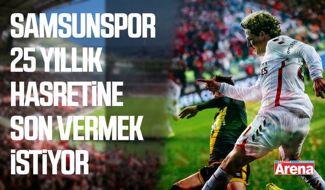 Samsunspor 25 yıllık hasretine son vermek istiyor