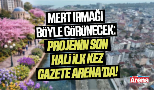 Gazete Arena'dan Mert Irmağı sürprizi: Projenin son hali ilk kez görüntülendi