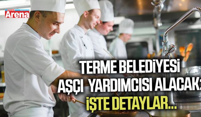 Terme Belediyesi aşçı yardımcısı alacak: İşte detaylar...
