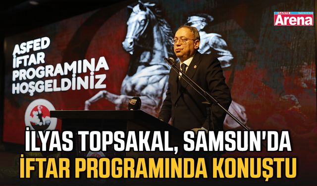 İlyas Topsakal, Samsun'da iftar programında konuştu