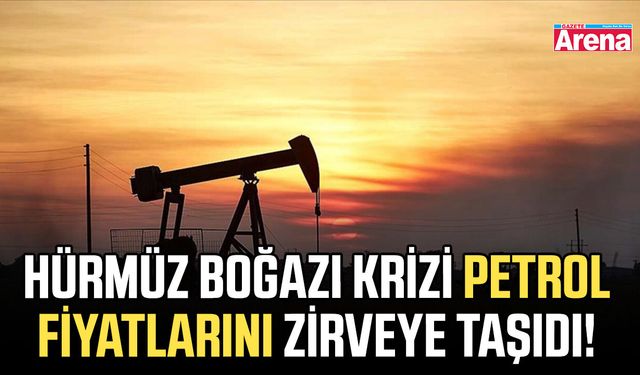 Hürmüz Boğazı krizi petrol fiyatlarını zirveye taşıdı!