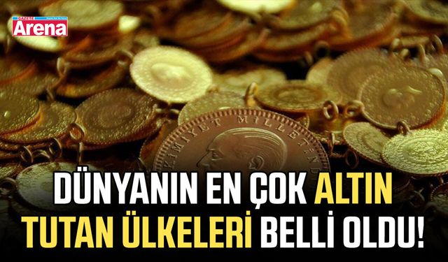 Dünyanın en çok altın tutan ülkeleri belli oldu!