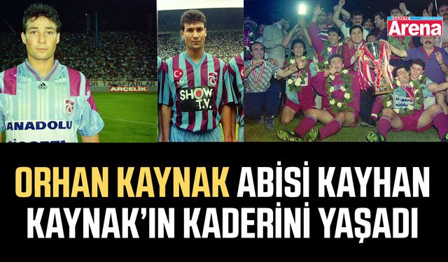 Orhan Kaynak abisi Kayhan Kaynak’ın kaderini yaşadı