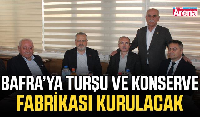 Bafra’ya turşu ve konserve fabrikası kurulacak