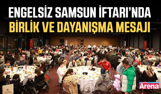 Engelsiz Samsun İftarı’nda birlik ve dayanışma mesajı