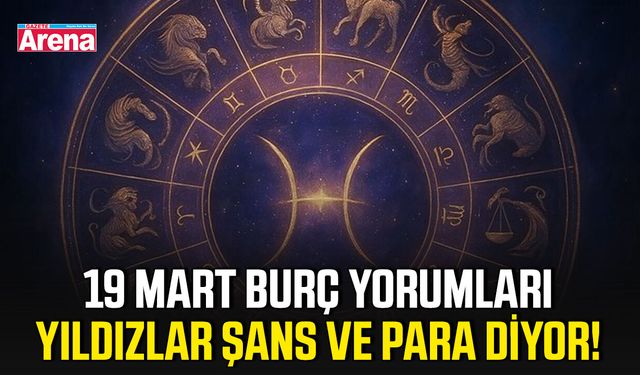 19 Mart burç yorumları: Yıldızlar şans ve para diyor!
