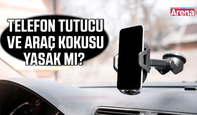 Telefon tutucu ve araç kokusu yasak mı? DMM’den açıklama