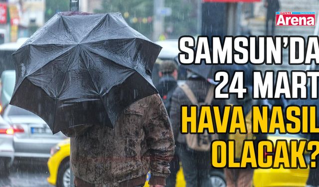 Samsun’da 24 Mart Salı hava nasıl olacak?
