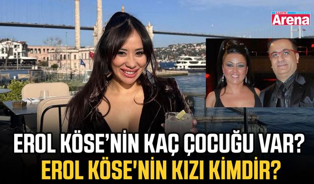Erol Köse’nin kaç çocuğu var? Erol Köse'nin kızı kimdir?