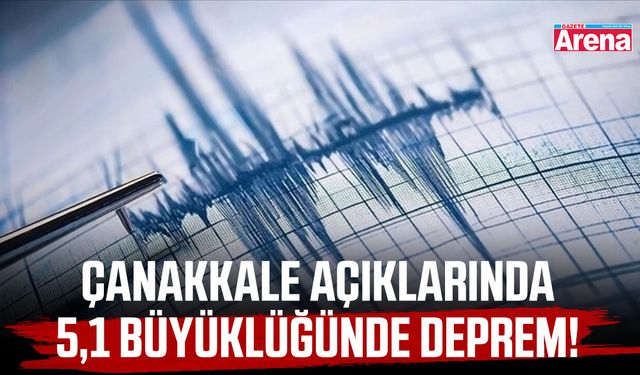 Çanakkale açıklarında 5,1 büyüklüğünde deprem!
