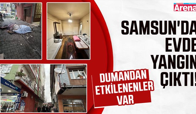Samsun'da evde yangın çıktı! Dumandan etkilenenler var