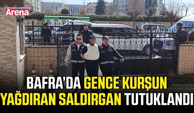Bafra’da gence kurşun yağdıran saldırgan tutuklandı