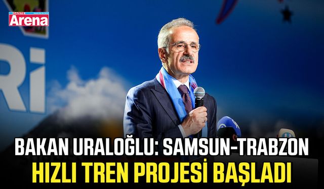 Bakan Uraloğlu: Samsun-Trabzon hızlı tren projesi başladı
