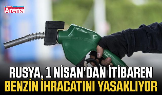 Rusya, 1 Nisan’dan itibaren benzin ihracatını yasaklıyor